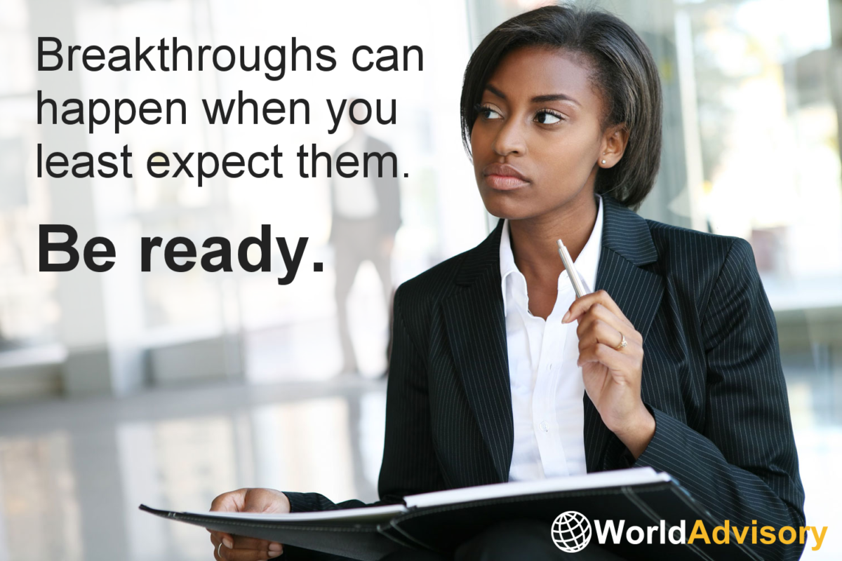 Breakthroughs Can Happen When You Least Expect Them. Be Ready.